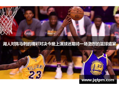 湖人对阵马刺的精彩对决今晚上演球迷期待一场激烈的篮球盛宴
